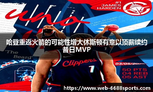 哈登重返火箭的可能性增大休斯顿有意以顶薪续约昔日MVP